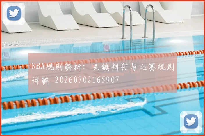 NBA规则解析：关键判罚与比赛规则详解_20260702165907