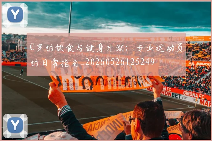 C罗的饮食与健身计划：专业运动员的日常指南_20260526125249