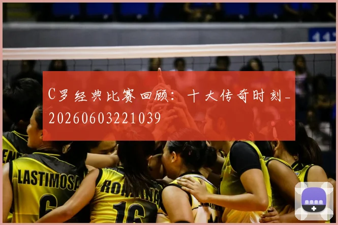 C罗经典比赛回顾：十大传奇时刻_20260603221039