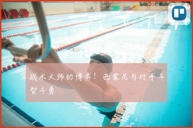 战术大师的博弈！西蒙尼与对手斗智斗勇