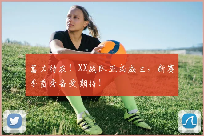蓄力待发！XX战队正式成立，新赛季首秀备受期待！