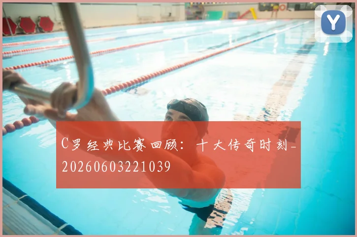 C罗经典比赛回顾:十大传奇时刻_20260603221039